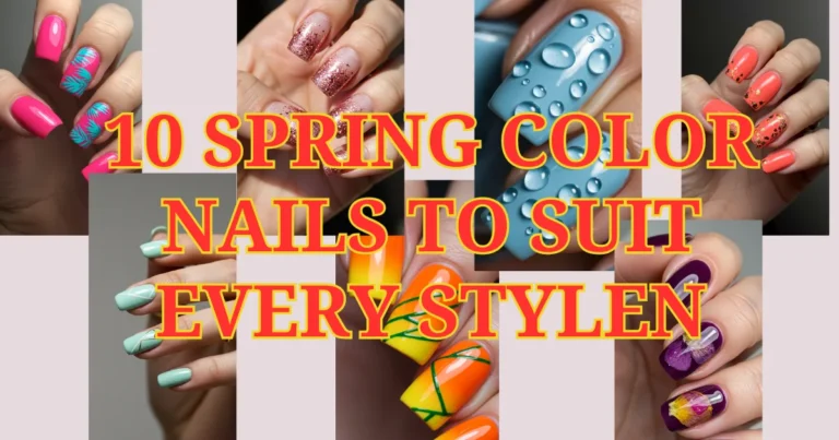 10 spring color nails to Suit Every Style